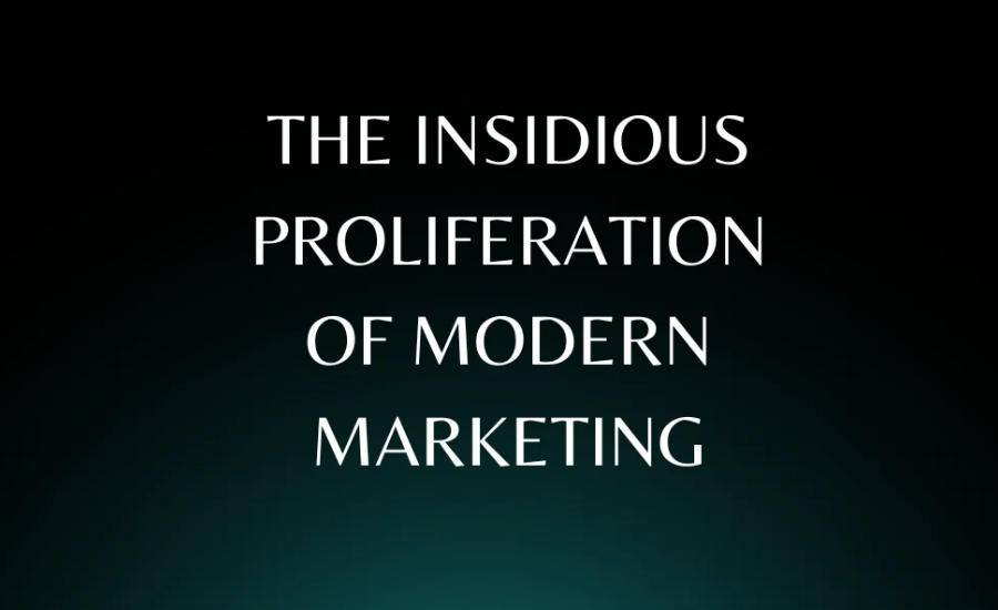 the insidious proliferation of modern marketing